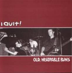 I Quit : Old, Miserable Bums